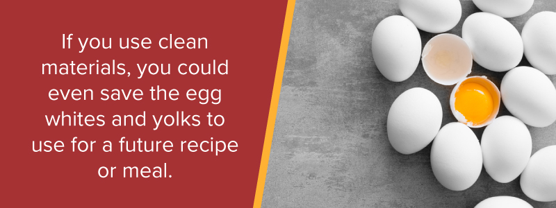 If you use clean materials, you could even save the egg whites and yolks to use for a future recipe or meal
