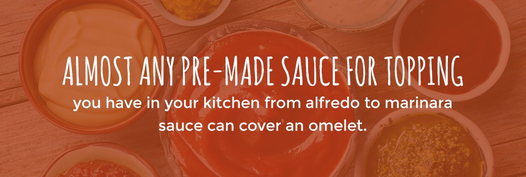 omelets go well with just about every sauce that you have in your kitchen