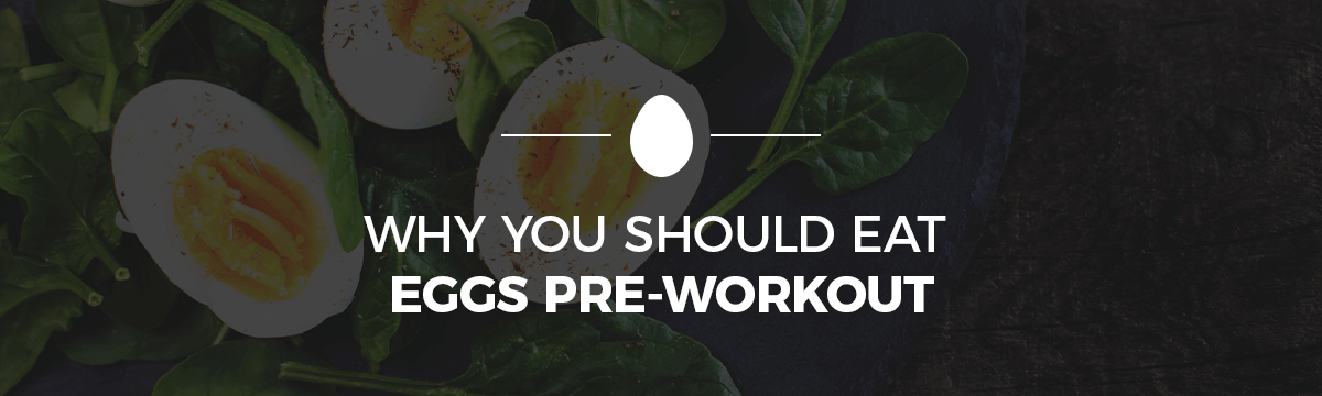 Why You Should Eat Eggs Pre-Workout