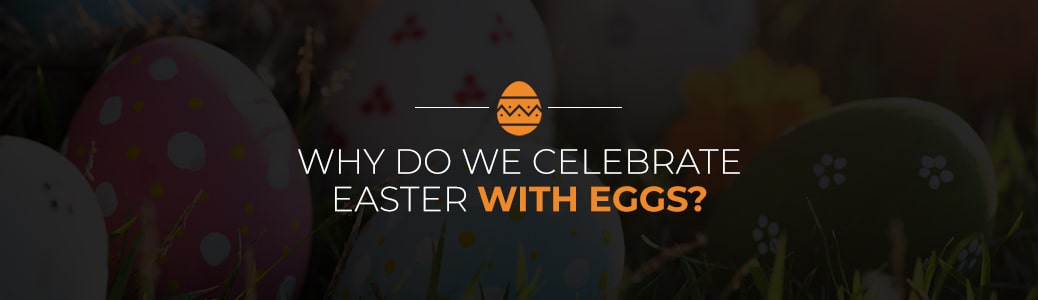 Why Do We Celebrate Easter With Eggs?