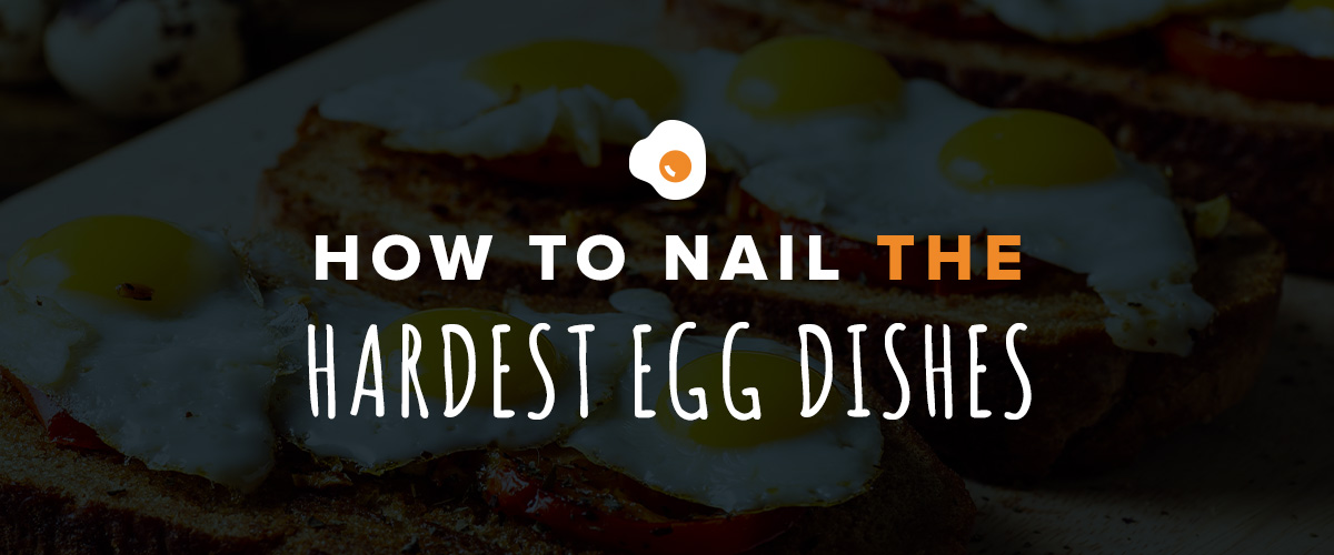 How to nail the hardest egg dishes